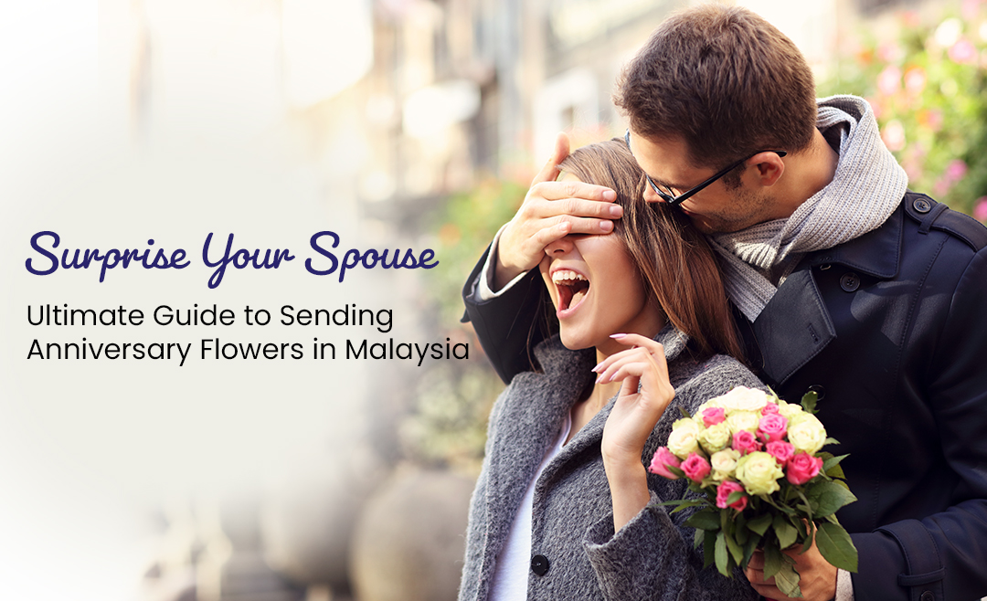 Ultimate Guide to Sending Anniversary Flowers in Malaysia